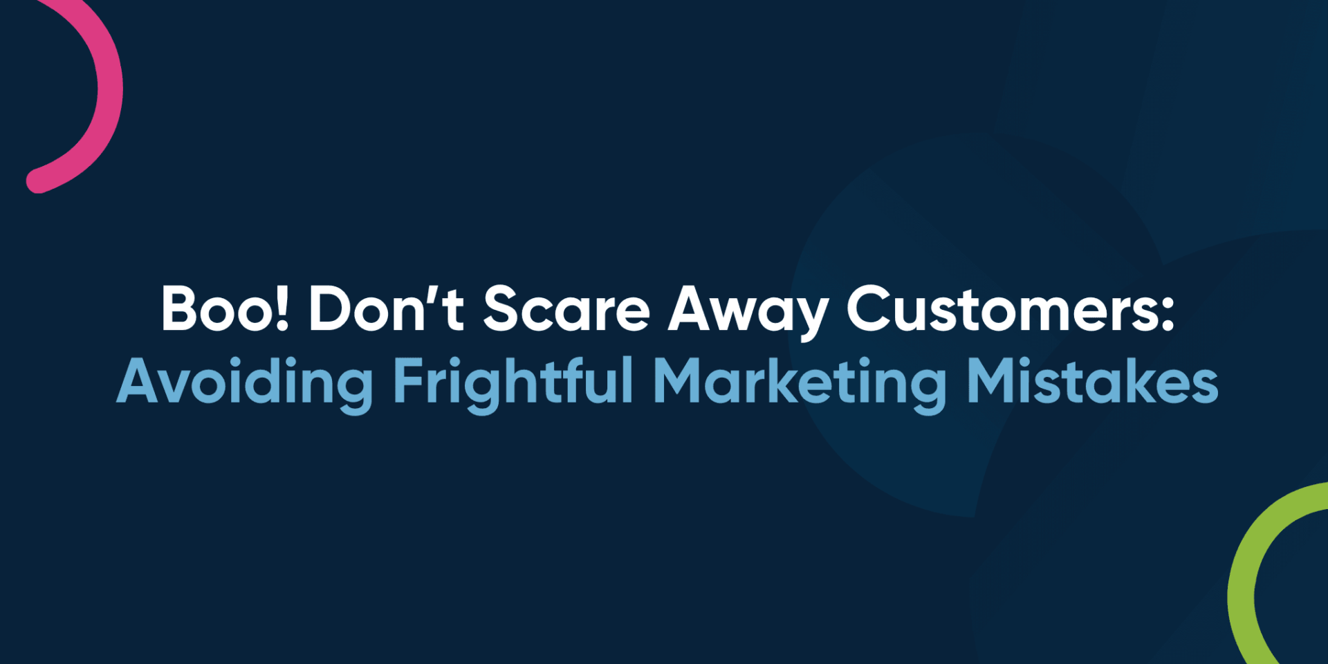 Boo! Don’t Scare Away Customers: Avoiding Frightful Marketing Mistakes
