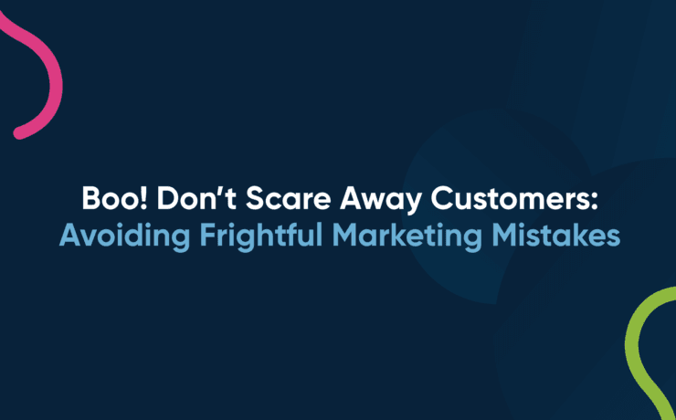 Boo! Don’t Scare Away Customers: Avoiding Frightful Marketing Mistakes