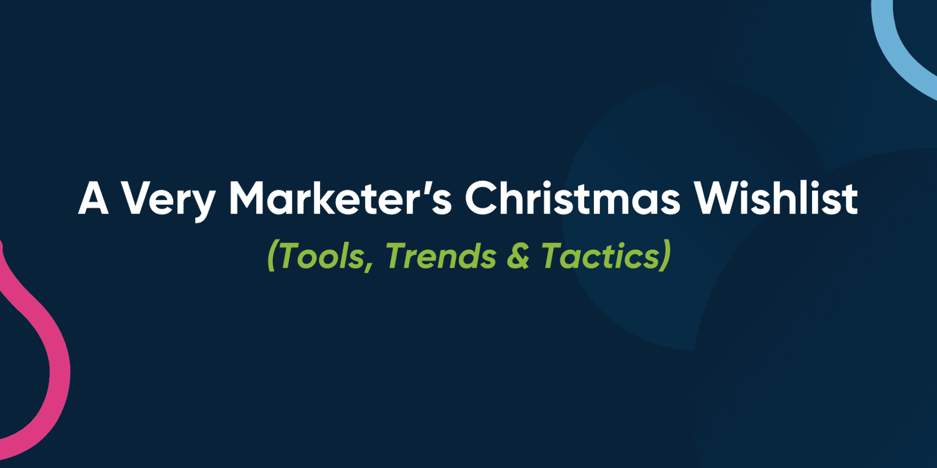 A Very Marketer’s Christmas Wishlist (Tools, Trends & Tactics)