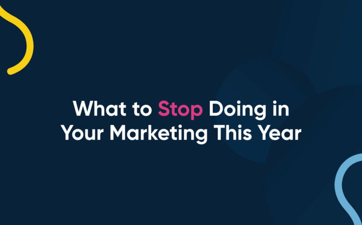 What to Stop Doing in Your Marketing This Year