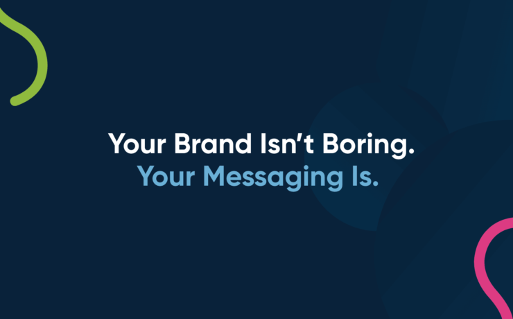Your Brand Isn’t Boring — Your Messaging Is. Here’s How to Fix It.